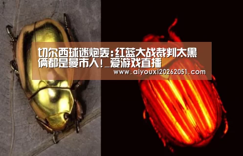 切尔西球迷炮轰:红蓝大战裁判太黑 俩都是曼市人!_爱游戏直播(图3) 爱游戏直播